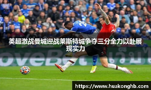 星空xk体育英超激战曼城迎战莱斯特城争夺三分全力以赴展现实力