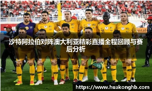 星空xk体育沙特阿拉伯对阵澳大利亚精彩直播全程回顾与赛后分析